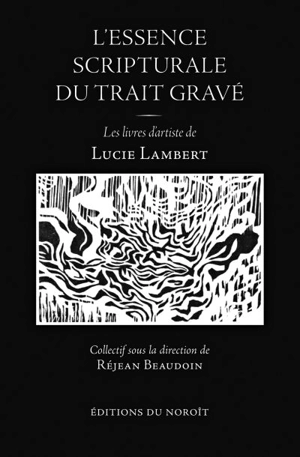 L'essence scripturale du trait gravé : livres d'artiste de Lucie Lambert - Réjean Beaudoin