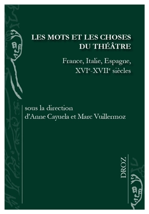 Les mots et les choses du théâtre : France, Italie, Espagne, XVIe-XVIIe siècles