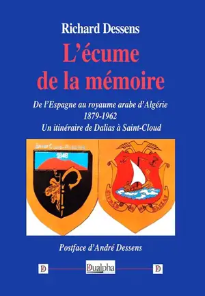 L'écume de la mémoire : de l'Espagne au royaume arabe d'Algérie (1879-1962) : un itinéraire de Dalias à Saint-Cloud - Richard Dessens