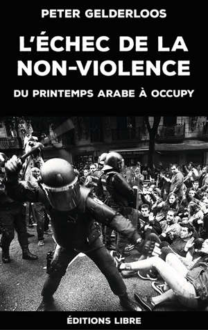 L'échec de la non-violence : du printemps arabe à Occupy - Peter Gelderloos