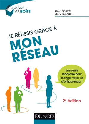 Je réussis grâce à mon réseau : une seule rencontre peut changer votre vie d'entrepreneur ! - Alain Bosetti