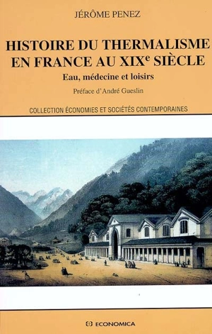 Histoire du thermalisme en France au XIXe siècle : eau, médecine et loisirs - Jérôme Penez