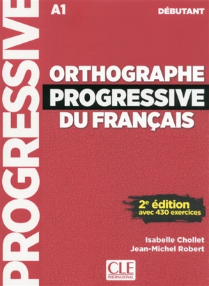 Orthographe progressive du français : A1 débutant : avec 430 exercices - Isabelle Chollet