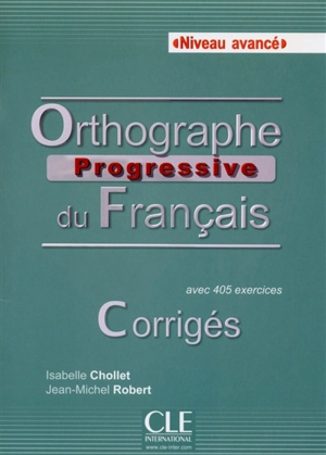 Orthographe progressive du français, niveau avancé : avec 405 exercices : corrigés - Isabelle Chollet