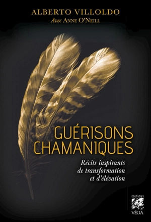 Guérisons chamaniques : récits inspirants de transformation et d'élévation - Alberto Villoldo