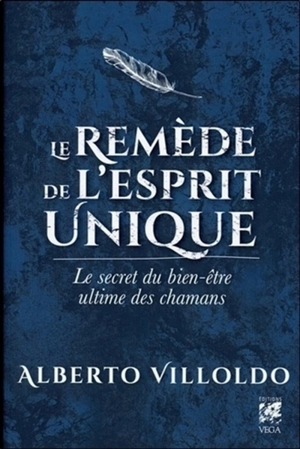 Le remède de l'esprit unique : le secret du bien-être ultime des chamans - Alberto Villoldo