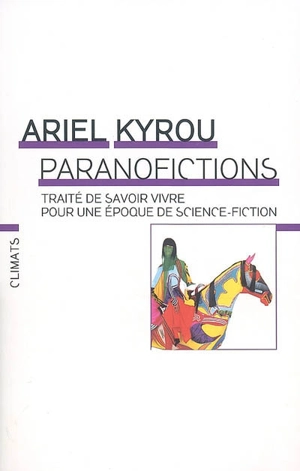 Paranofictions : traité de savoir vivre pour une époque de science-fiction - Ariel Kyrou