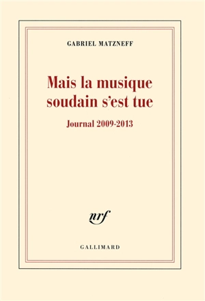 Mais la musique soudain s'est tue : journal 2009-2013 - Gabriel Matzneff