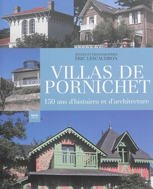 Villas de Pornichet : 150 ans d'histoires et d'architecture - Eric Lescaudron