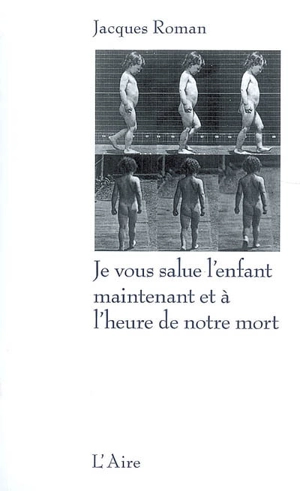 Je vous salue l'enfant maintenant et à l'heure de notre mort - Jacques Roman