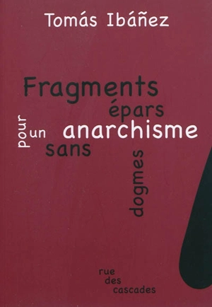 Fragments épars pour un anarchisme sans dogmes - Tomas Ibanez Gracia