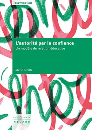 L'autorité par la confiance : un modèle de relation éducative - Marie Beretti