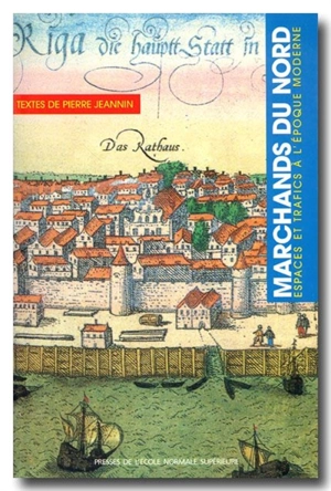 Marchands du Nord : espaces et trafics à l'époque moderne - Pierre Jeannin