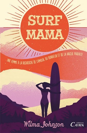 Surf mama : une femme à la recherche de l'amour, du bonheur et de la vague parfaite - Wilma Johnson