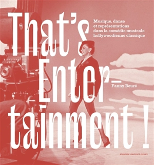 That's entertainment ! : musique, danse et représentations dans la comédie musicale hollywoodienne classique - Fanny Beuré