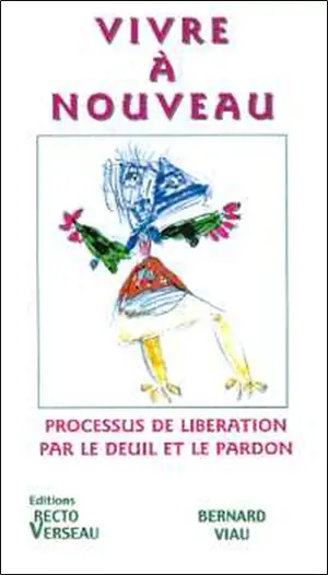 Vivre à nouveau : processus de libération par le deuil et le pardon - Bernard Viau