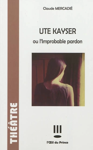 Ute Kayser ou L'improbable pardon - Claude Mercadié