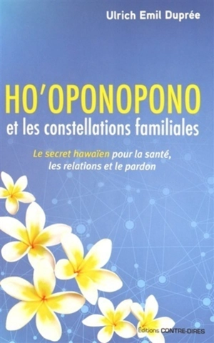 Ho'oponopono et les constellations familiales : le secret hawaïen pour la santé, les relations et le pardon - Ulrich Emil Duprée