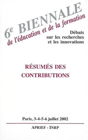 6e Biennale de l'éducation et de la formation : débats sur les recherches et les innovations, résumés des contributions, Université René Descartes, Paris, 3-6 juillet 2002 - BIENNALE DE L'ÉDUCATION ET DE LA FORMATION (6 ; 2002 ; Paris)