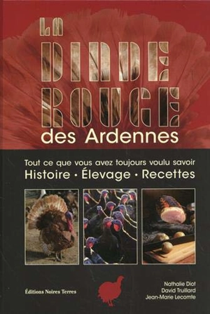 La dinde rouge des Ardennes : tout ce que vous avez toujours voulu savoir : histoire, élevage, recettes - Nathalie Diot