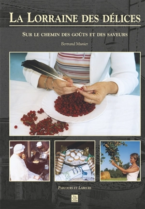 La Lorraine des délices : sur le chemin des goûts et des saveurs - Bertrand Munier