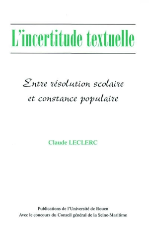 L'incertitude textuelle : entre résolution scolaire et constance populaire - Claude Leclerc