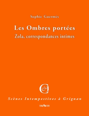 Les ombres portées : Zola, correspondances intimes - Sophie Guermès