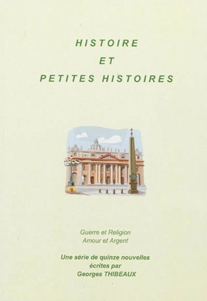 Histoires et petites histoires : guerre et religion, amour et argent - Georges Thibeaux