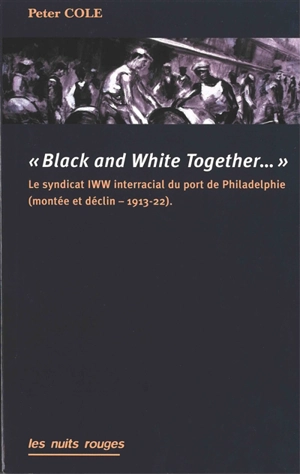 Black and White together... : le syndicat IWW interracial du port de Philadelphie (1913-1922) - Peter Cole