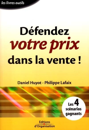 Défendez votre prix dans la vente ! : les 4 scénarios gagnants - Daniel Huyot