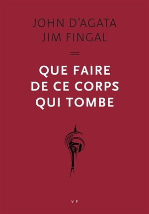 Que faire de ce corps qui tombe - John D'Agata