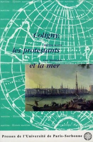 Coligny, les protestants et la mer : actes du colloque organisé à Rochefort et La Rochelle, les 3 et 4 octobre 1996 - JOURNÉES D'HISTOIRE ET D'ARCHÉOLOGIE MARITIME (6 ; 1996 ; Rochefort / La Rochelle)