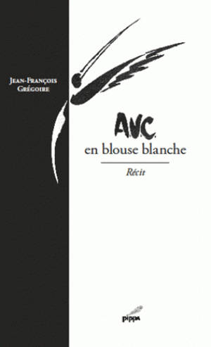 AVC en blouse blanche : récit - Jean-François Grégoire