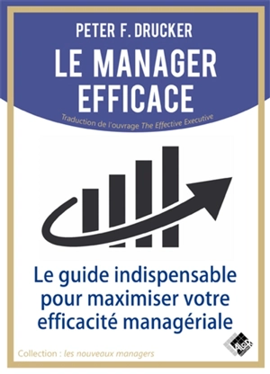 Le manager efficace : le guide indispensable pour maximiser son efficacité managériale - Peter F. Drucker