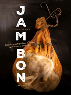 Jambon : les plus grands jambons d'Europe en histoires et en recettes - Stefaan Daeninck