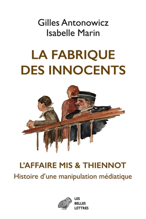 La fabrique des innocents : l'affaire Mis & Thiennot, histoire d'une manipulation médiatique - Gilles Antonowicz