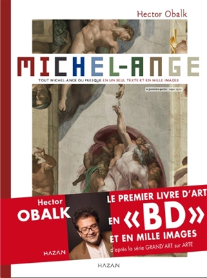 Michel-Ange : tout Michel-Ange ou presque en un seul texte et mille images. Vol. 1. 1490-1512 - Hector Obalk