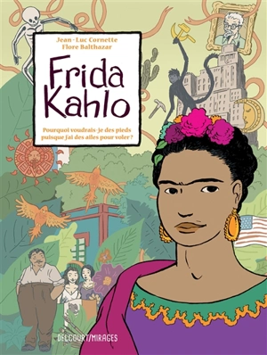 Frida Kahlo : pourquoi voudrais-je des pieds puisque j'ai des ailes pour voler ? - Jean-Luc Cornette