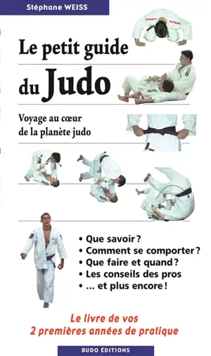 Le petit guide du judo : voyage au coeur de la planète judo : le livre de vos 2 premières années de pratique - Stéphane Weiss