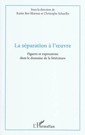 La séparation à l'oeuvre : figures et expressions dans le domaine de la littérature : actes du colloque international du département de français, Institut supérieur des langues, Université de Gabès, les 5, 6 et 7 mars 2009