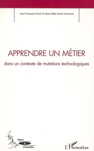 Apprendre un métier : dans un contexte de mutations technologiques - Jean-François Perret