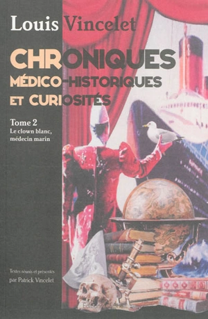 Chroniques médico-historiques et curiosités. Vol. 2. Le clown blanc, médecin marin - Louis Vincelet