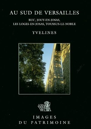 Au sud de Versailles : Buc, Jouy-en-Josas, Les Loges-en-Josas, Toussus-le-Noble : Yvelines - France. Inventaire général des monuments et des richesses artistiques de la France. Commission régionale Ile-de-France