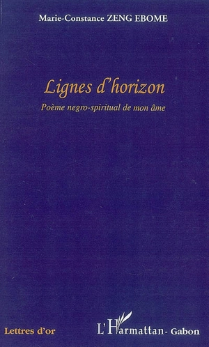 Lignes d'horizon : poème negro-spiritual de mon âme - Marie-Constance Zeng Ebome