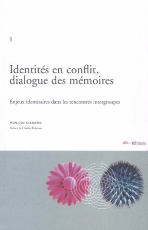 Identités en conflit, dialogue des mémoires : enjeux identitaires dans les rencontres intergroupes - Monique Eckmann