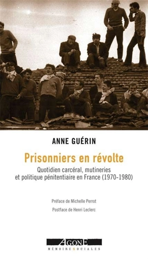 Prisonniers en révolte : quotidien carcéral, mutineries et politique pénitentiaire en France (1970-1980) - Anne Guérin-Henni