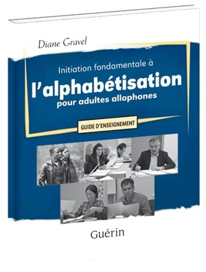 Initiation fondamentale à l'alphabétisation pour adultes allophones : guide d'enseignement A - Gravel, Diane