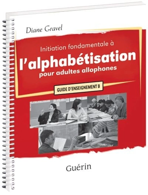 Initiation fondamentale à l'alphabétisation pour adultes allophones : guide d'enseignement B - Gravel, Diane