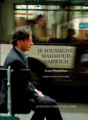 Je soussigné, Mahmoud Darwich : entretien avec Ivana Marchalian - Mahmoud Darwich