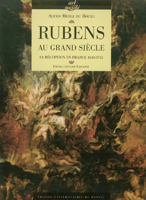 Rubens au Grand Siècle : sa réception en France, 1640-1715 - Alexis Merle Du Bourg